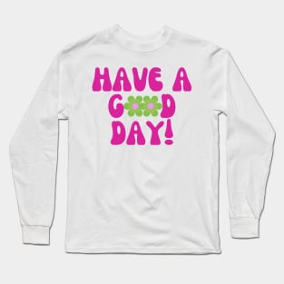 Have a Good Day Long Sleeve T-Shirt